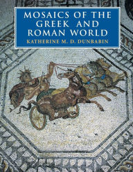 Title: Mosaics of the Greek and Roman World, Author: Katherine M. D. Dunbabin