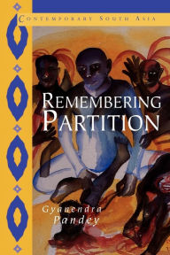 Title: Remembering Partition: Violence, Nationalism and History in India / Edition 1, Author: Gyanendra Pandey