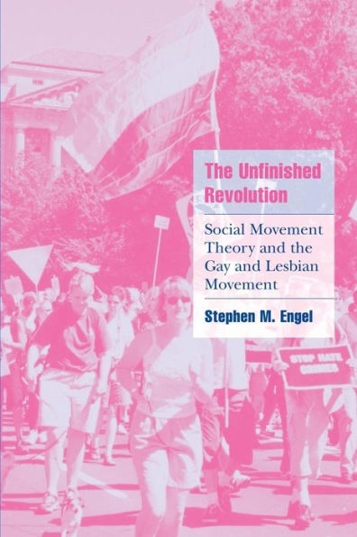 The Unfinished Revolution: Social Movement Theory and the Gay and Lesbian Movement / Edition 1