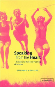 Title: Speaking from the Heart: Gender and the Social Meaning of Emotion, Author: Stephanie A. Shields