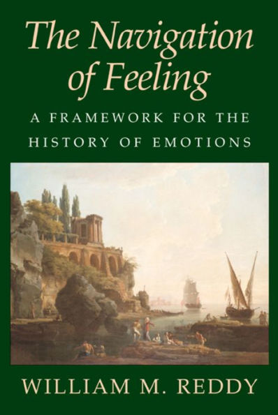 The Navigation of Feeling: A Framework for the History of Emotions / Edition 1