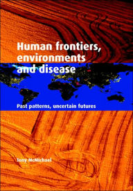 Title: Human Frontiers, Environments and Disease: Past Patterns, Uncertain Futures / Edition 1, Author: Tony McMichael