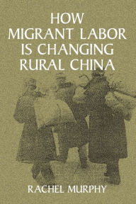 Title: How Migrant Labor is Changing Rural China / Edition 1, Author: Rachel Murphy