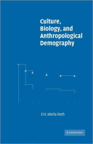 Title: Culture, Biology, and Anthropological Demography / Edition 1, Author: Eric Abella Roth