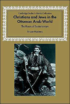 Christians and Jews in the Ottoman Arab World: The Roots of Sectarianism / Edition 1