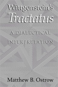 Title: Wittgenstein's Tractatus: A Dialectical Interpretation, Author: Matthew B. Ostrow