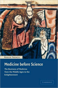 Title: Medicine before Science: The Business of Medicine from the Middle Ages to the Enlightenment, Author: Roger French