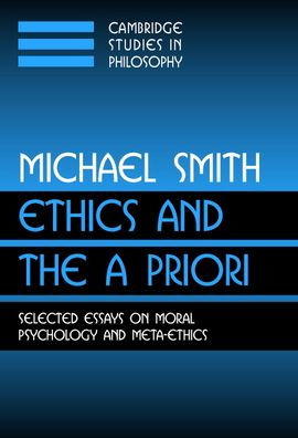 Ethics and the A Priori: Selected Essays on Moral Psychology and Meta-Ethics