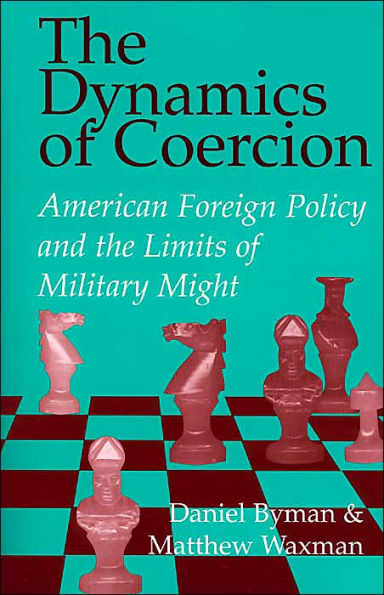 The Dynamics of Coercion: American Foreign Policy and the Limits of Military Might / Edition 1