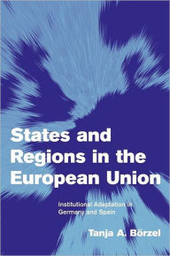 Title: States and Regions in the European Union: Institutional Adaptation in Germany and Spain, Author: Tanja A. Börzel