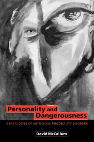 Title: Personality and Dangerousness: Genealogies of Antisocial Personality Disorder, Author: David McCallum