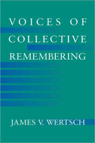 Title: Voices of Collective Remembering / Edition 1, Author: James V. Wertsch