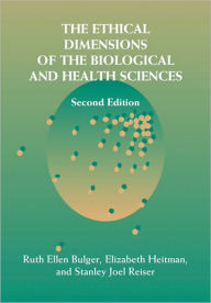 Title: The Ethical Dimensions of the Biological and Health Sciences / Edition 2, Author: Ruth Ellen Bulger
