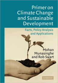 Title: Primer on Climate Change and Sustainable Development: Facts, Policy Analysis, and Applications, Author: Mohan Munasinghe