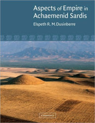 Title: Aspects of Empire in Achaemenid Sardis, Author: Elspeth R. M. Dusinberre