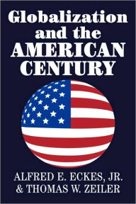 Title: Globalization and the American Century / Edition 1, Author: Alfred E. Eckes