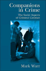 Title: Companions in Crime: The Social Aspects of Criminal Conduct / Edition 1, Author: Mark  Warr
