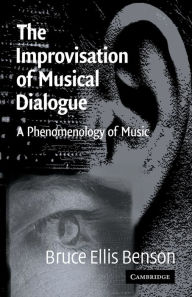 Title: The Improvisation of Musical Dialogue: A Phenomenology of Music / Edition 1, Author: Bruce Ellis Benson