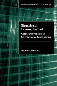 Title: Situational Prison Control: Crime Prevention in Correctional Institutions, Author: Richard Wortley