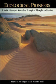 Title: Ecological Pioneers: A Social History of Australian Ecological Thought and Action, Author: Martin Mulligan