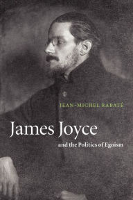 Title: James Joyce and the Politics of Egoism, Author: Jean-Michel Rabaté