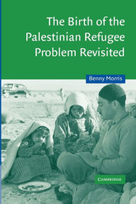 Title: The Birth of the Palestinian Refugee Problem Revisited / Edition 2, Author: Benny Morris