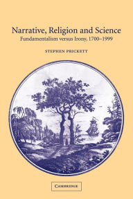 Title: Narrative, Religion and Science: Fundamentalism versus Irony, 1700-1999 / Edition 1, Author: Stephen Prickett