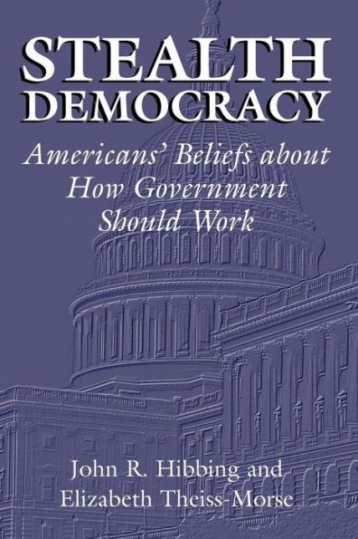 Stealth Democracy: Americans' Beliefs About How Government Should Work / Edition 1