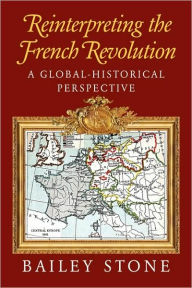 Title: Reinterpreting the French Revolution: A Global-Historical Perspective / Edition 1, Author: Bailey Stone