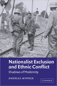 Title: Nationalist Exclusion and Ethnic Conflict: Shadows of Modernity / Edition 1, Author: Andreas Wimmer