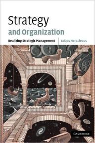 Title: Strategy and Organization: Realizing Strategic Management / Edition 1, Author: Loizos Heracleous