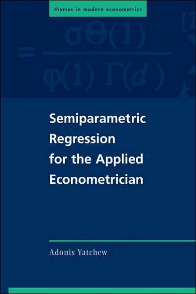 Semiparametric Regression for the Applied Econometrician / Edition 1