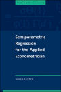 Semiparametric Regression for the Applied Econometrician / Edition 1