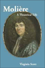 Title: Molière: A Theatrical Life / Edition 1, Author: Virginia Scott