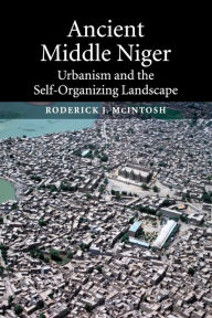 Title: Ancient Middle Niger: Urbanism and the Self-organizing Landscape, Author: Roderick J. McIntosh