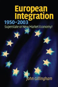 Title: European Integration, 1950-2003: Superstate or New Market Economy?, Author: John Gillingham