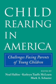Title: Child Rearing in America: Challenges Facing Parents with Young Children / Edition 1, Author: Neal Halfon