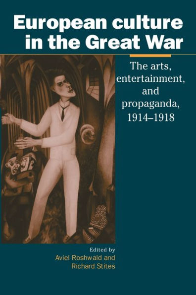 European Culture in the Great War: The Arts, Entertainment and Propaganda, 1914-1918 / Edition 1