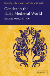 Title: Gender in the Early Medieval World: East and West, 300-900 / Edition 1, Author: Leslie Brubaker