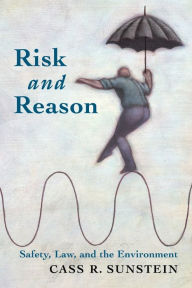 Title: Risk and Reason: Safety, Law, and the Environment / Edition 1, Author: Cass R. Sunstein