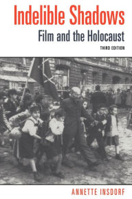 Title: Indelible Shadows: Film and the Holocaust / Edition 3, Author: Annette Insdorf