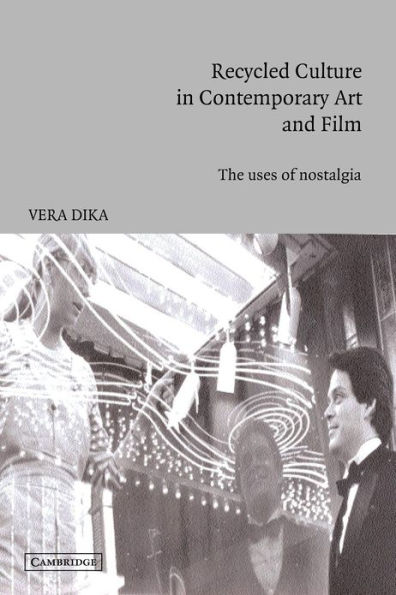 Recycled Culture in Contemporary Art and Film: The Uses of Nostalgia / Edition 1