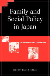 Title: Family and Social Policy in Japan: Anthropological Approaches, Author: Roger Goodman