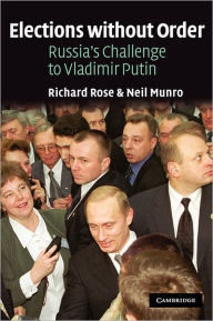 Title: Elections without Order: Russia's Challenge to Vladimir Putin / Edition 1, Author: Richard Rose