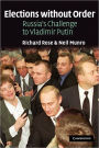 Elections without Order: Russia's Challenge to Vladimir Putin / Edition 1
