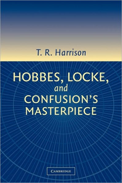 Hobbes, Locke, and Confusion's Masterpiece: An Examination of Seventeenth-Century Political Philosophy