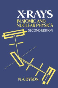 Title: X-rays in Atomic and Nuclear Physics / Edition 2, Author: N. A. Dyson