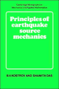 Title: Principles of Earthquake Source Mechanics, Author: B. V. Kostrov