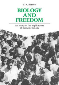 Title: Biology and Freedom: An Essay on the Implications of Human Ethology, Author: S. A. Barnett