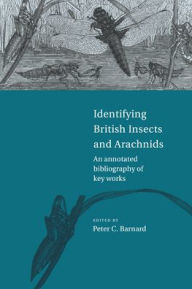 Title: Identifying British Insects and Arachnids: An Annotated Bibliography of Key Works, Author: Peter C. Barnard